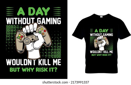  A DAY WITHOUT GAMING WOULDNT KILL ME BUT WHY RISK IT Custom T-Shirt.