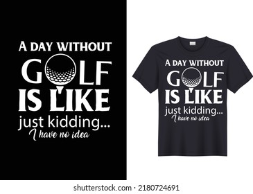 A day without Golf is like just kidding t shirt design concept