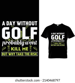 A day without golf probably wont kill me but why take the risk, Typography Golf T-shirt Design.