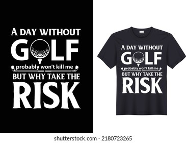 A day without golf probably won't kill me but why take the risk t shirt design