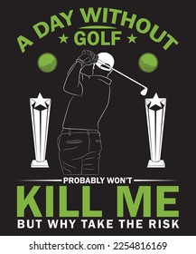 A Day Without Golf Probably Won't Kill Me But Why Take The Risk T-Shirt Design Template