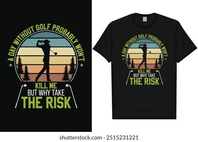 A day without golf probably won't golf playing golfing golfers typography graphics tshirt design