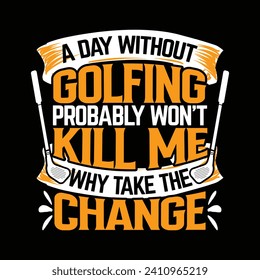 A day without golfing probably won't kill me, best funny golf sports t shirt design, authentic and unique illustration vector graphic template