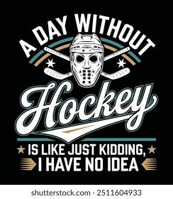 Ein Tag ohne Hockey ist wie, nur ein Scherz, ich habe keine Ahnung Lustiges T-Shirt, T-Shirt Design Vektor, Trendy