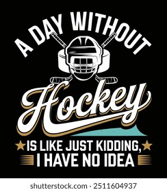 A day without hockey is like, just kidding, I have no idea Funny t-shirt, T-shirt Design vector, Trendy