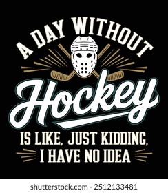 A day without hockey is like, just kidding, I have no idea Funny t-shirt, T-shirt Design vector, Trendy