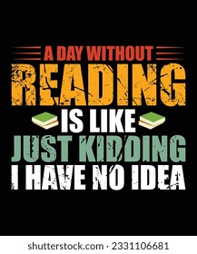 A day without is like just kidding i have no idea books lover print template t shirt design