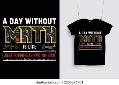 A day without math is like just kidding i have no idea t shirt design .