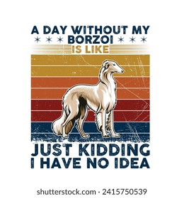 
A Day Without My Borzoi is like just kidding I have no idea - Typography Retro T-shirt Design. This versatile design is ideal for prints, t-shirts, mugs, posters, and many other tasks.
