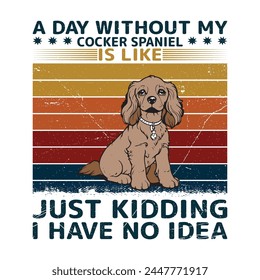 A Day Without My Cocker Spaniel Dog t shirt