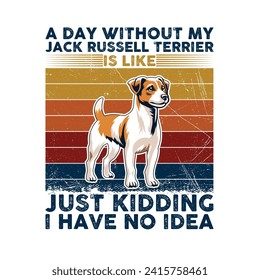 A Day Without My Jack Russell Terrier is like just kidding I have no idea - Typography Retro T-shirt Design. This versatile design is ideal for prints, t-shirts, mugs, posters, and many other tasks.