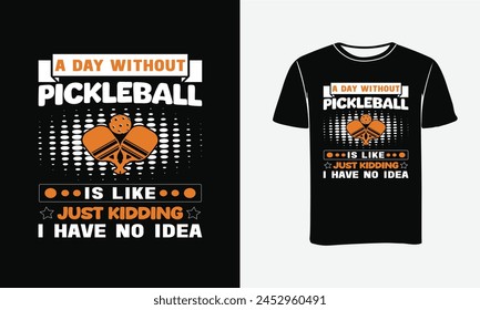 A Day without Pickleball Is Like Just Kidding I Have No Idea . Pickleball vector t-shirt design, Funny Vintage Pickleball t-shirt Design,Pickleball Lover T-shirt .