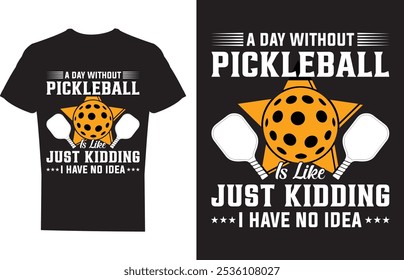 A Day Without Pickleball Is like Just Kidding I Have No Idea Pickleball T shirt design Vector Illustration