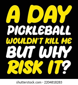 A Day Without Pickleball Wouldn't Kill Me But Why Risk It? T-Shirt