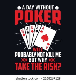 A day without poker will probably not kill me but why take the risk - Poker quotes t shirt design, vector graphic