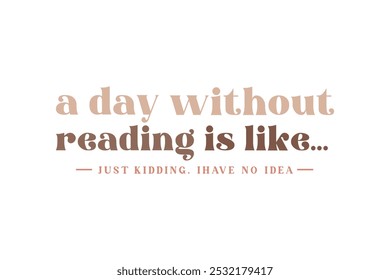 A day without reading is like, Reading Book Quote Typography T shirt design