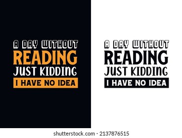 A day without reading is like just kidding i have no idea. T-shirt Design