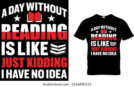 a day without reading is like just kidding i have no idea. book t-shirt design. book t shirt design.book design.read design. 