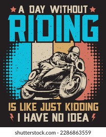 A day without riding is like just kidding, i have no idea. Motorcycle t-shirt design