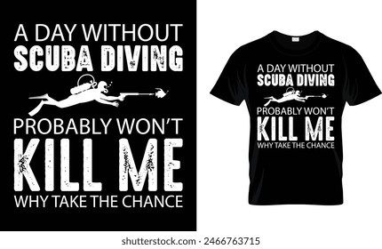 A Day Without Scuba Diving Probably t-shirt design 