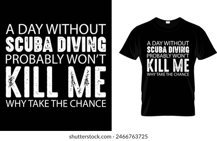 A Day Without Scuba Diving Probably t-shirt design 