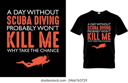 A Day Without Scuba Diving Probably t-shirt design 