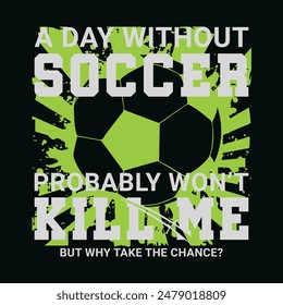 A Day without Soccer Probably Won’t Kill Me, But Why Take the Chance? Sports Vector Illustration quote. Design for t shirt, typography, print, poster, banner, gift card, label sticker, flyer, mug 