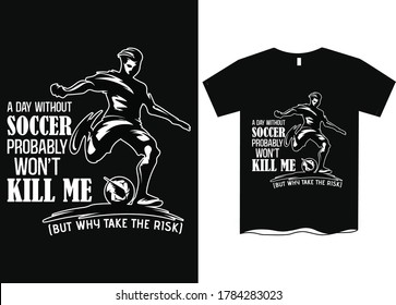 A day without soccer probably won't kill me but why risk it- Soccer t shirt design, Soccer sports apparel with football, soccer championship