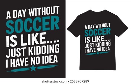 A Day Without Soccer Witty Quote Tee graphic design