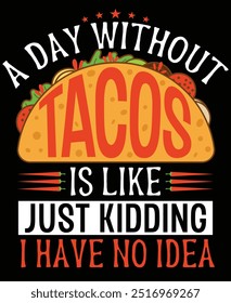 A Day without Taco, just kidding I have no idea. Taco Lovers Quote and Slogan good for T-shirt Design.