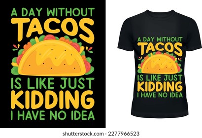 A day without Tacos is like just kidding i have no idea t-shirt design
