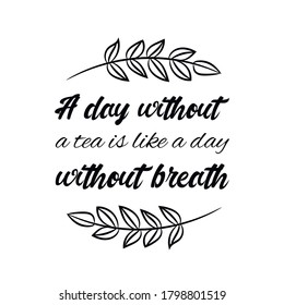 A day without a tea is like a day without breath. Vector Quote