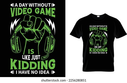 A DAY WITHOUT VIDEO GAME IS LIKE JUST KIDDING I HAVE NO IDEA...T-SHIRT DESIGN TEMPLATE

