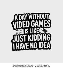 a day without video game is like kidding i have no idea typography T-shirt design 