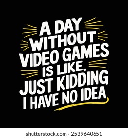 a day without video game is like kidding i have no idea typography T-shirt design 