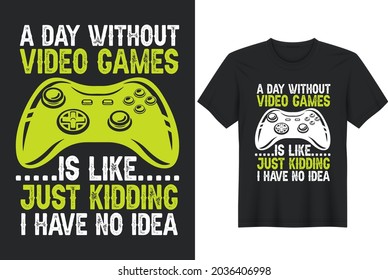 A Day Without Video Games is Like Just Kidding Gaming Gamer T Shirt Design Vector graphic, typographic poster or t-shirt