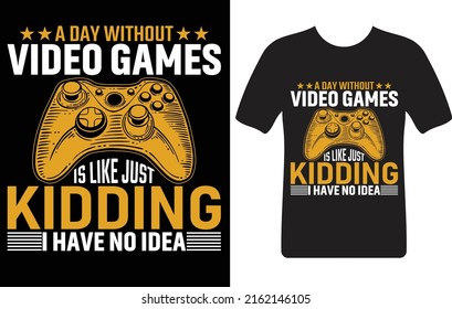 A day without video games is like just kidding I have no idea...T-shirt design template