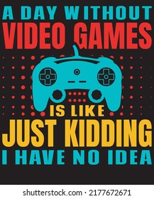 A day without video games is like just kidding i have no idea video gamer design