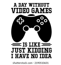 A Day Without Video Games is like just kidding i have no ideais a vector design for printing on various surfaces like t shirt, mug etc. 
