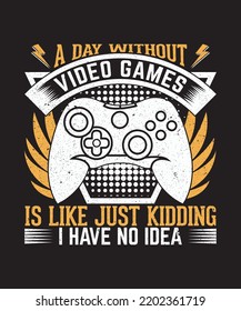 
A day without video games is like just kidding i have no idea funny t shirt design