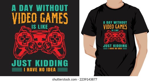 A Day Without Video Games Is Like Just Kidding I Have No Idea Vector Typography T-shirt Design. Famous Quotes T-shirt Design.