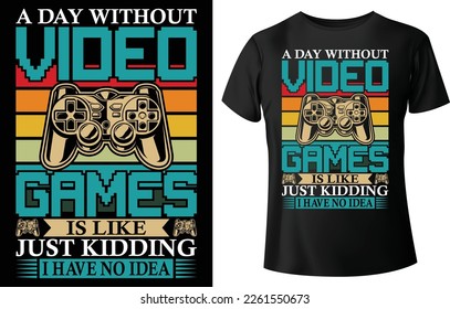 a day without video games is like just kidding i have no idea typography t-shirt design. Suitable for clothing printing business. Stylish t-shirt and apparel design. Ready to print vector.