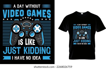 A DAY WITHOUT
VIDEO GAMES
IS LIKE
JUST KIDDING
I HAVE NO IDEA