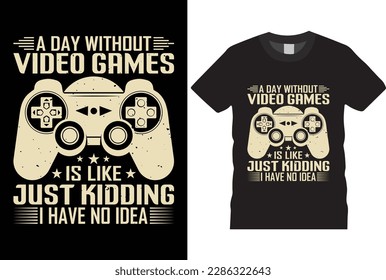 A Day Without Video Games Is Like Just Kidding I Have No Idea typography grunge vector gaming fashion and creative video game controller t shirt design,Prints,poster,banner,mug,