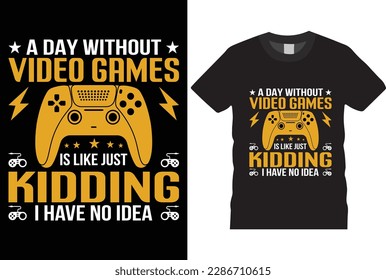 A Day Without Video Games Is Like Just Kidding I Have No Idea  typography grunge vector gaming fashion and creative video game controller t shirt design,Prints,poster,banner,mug,