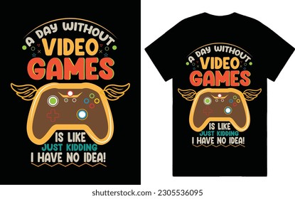 A day without video games is like just kidding I have no idea t-shirt 