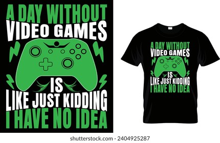 a day without video games is like just kidding i have no idea t-shirt design template