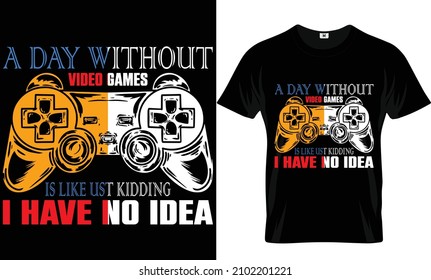 A day without video games...Video Gaming T-shirt Design.