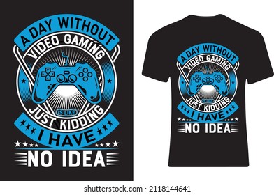 A day without video gaming is like just kidding I have no idea. T-shirt design 