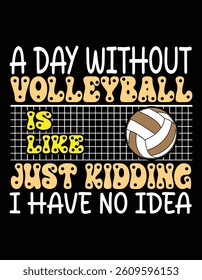 A Day Without Volleyball Is Like Just Kidding I Have No Idea